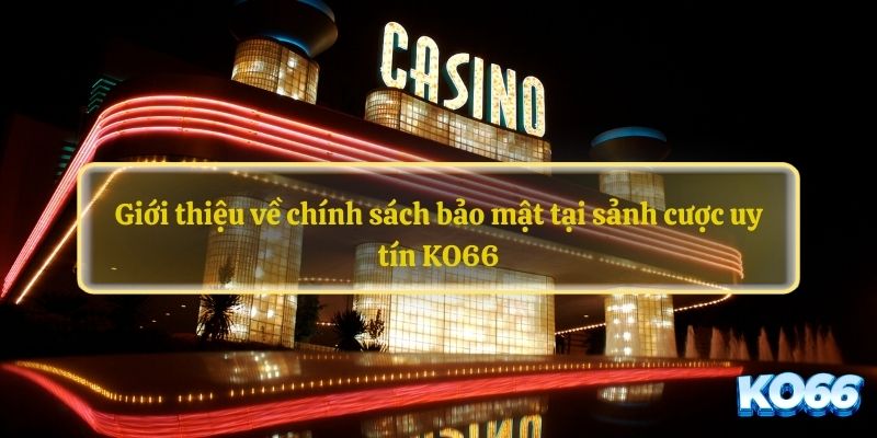 Giới thiệu về chính sách bảo mật tại sảnh cược uy tín KO66