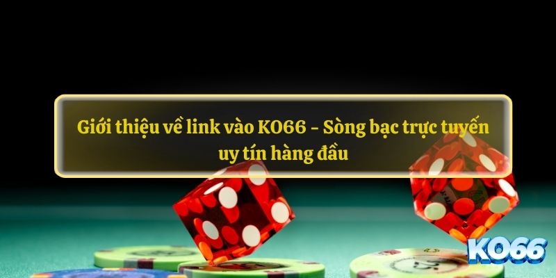 Giới thiệu về link vào KO66 - Sòng bạc trực tuyến uy tín hàng đầu