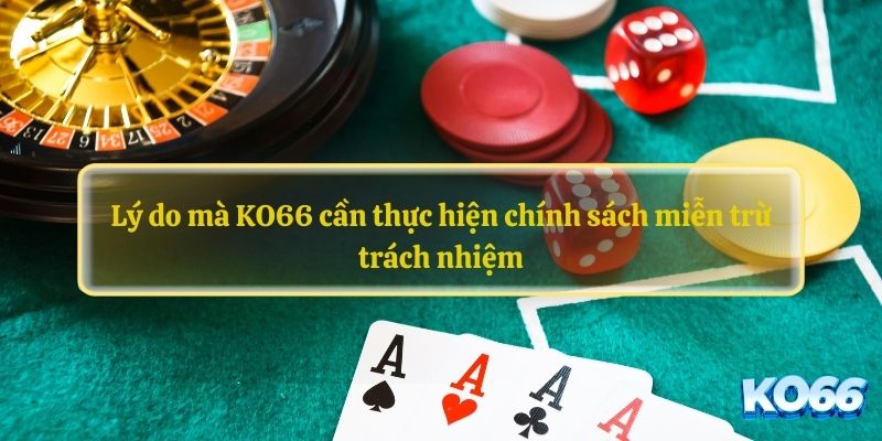 Lý do mà KO66 cần thực hiện chính sách miễn trừ trách nhiệm