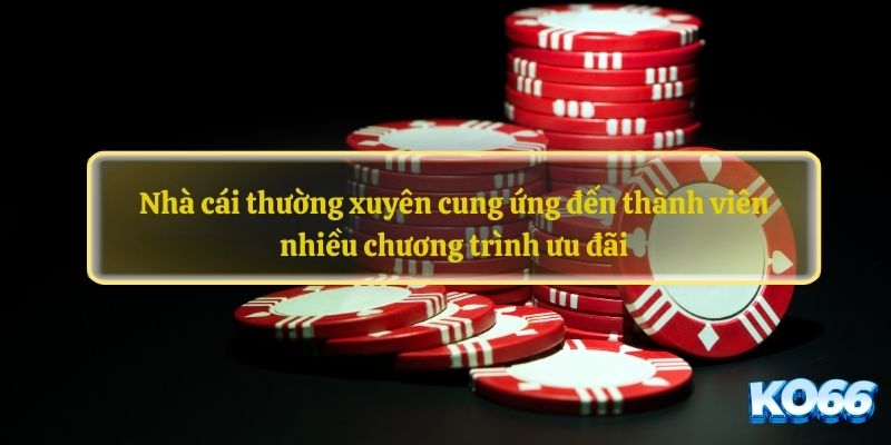 Nhà cái thường xuyên cung ứng đến thành viên nhiều chương trình ưu đãi