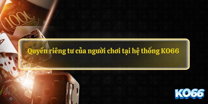 Quyền riêng tư của người chơi tại hệ thống KO66 