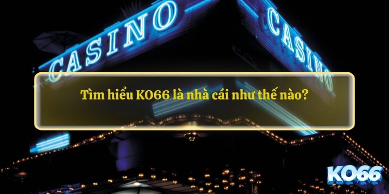 Tìm hiểu KO66 là nhà cái như thế nào?