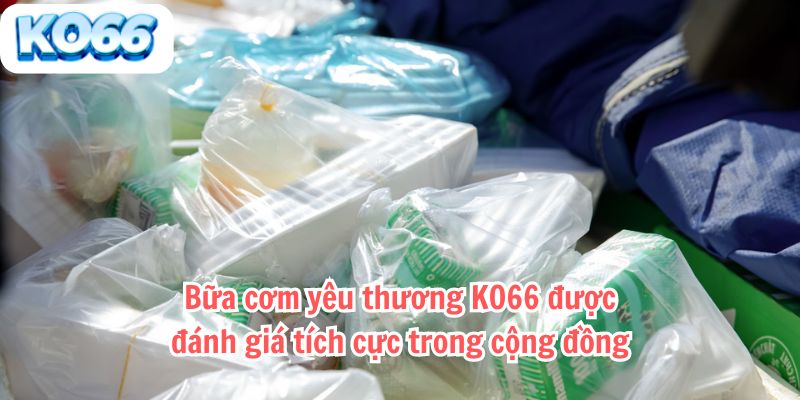 Bữa cơm yêu thương KO66 được đánh giá tích cực trong cộng đồng